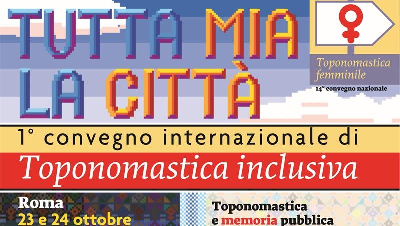 XIV Convegno di Toponomastica Femminile e Primo Convegno Internazionale di Toponomastica Inclusiva