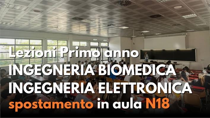 Lezioni primo anno Ingegneria Biomedica ed Ingegneria Elettronica: spostamento in aula N18.