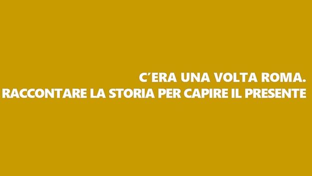 Il piacere di sapere | C'era una volta Roma. Raccontare la storia per capire il presente