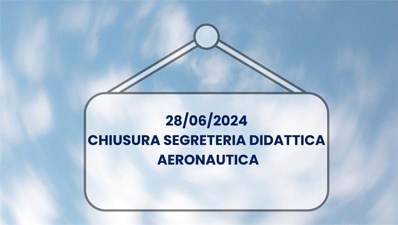 Chiusura segreteria didattica Ingegneria Aeronautica 28 giugno  e 1 luglio 2024