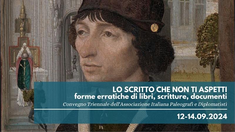 Lo scritto che non ti aspetti: forme erratiche di libri, scritture, documenti. Convegno Triennale dell'Associazione Italiana Paleografi e Diplomatisti