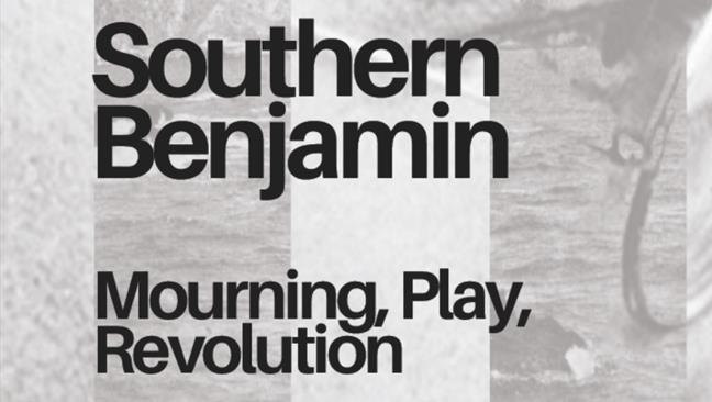 Southern Benjamin: Mourning, Play, Revolution