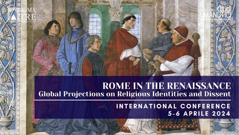 Rome in the Renaissance. Global Projections on Religious Identities and Dissent. International Conference