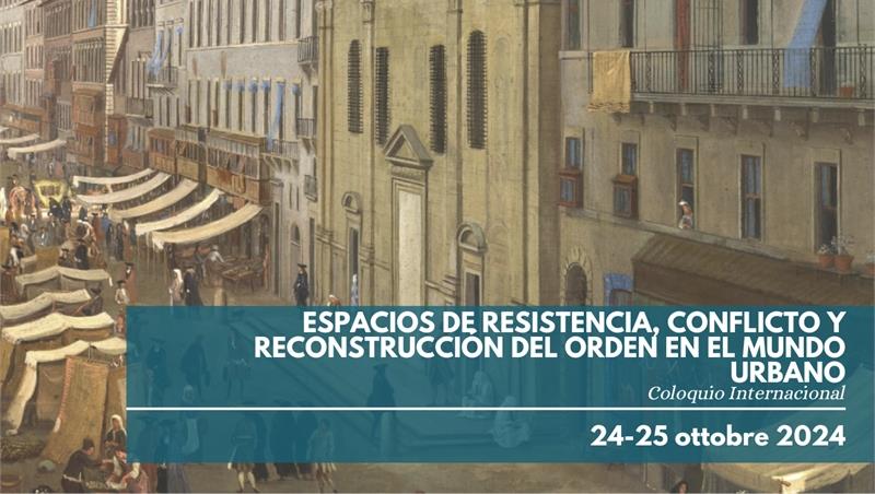 Espacios de resistencia, conflicto y reconstrucción del orden en el mundo urbano. Coloquio Internacional