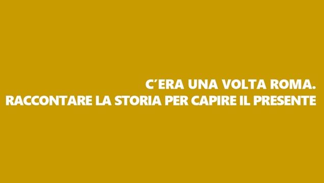 Il piacere di sapere | C'era una volta Roma. Raccontare la storia per capire il presente