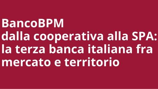 Banco BPM  dalla cooperativa alla SPA:  la terza banca italiana fra mercato e territorio
