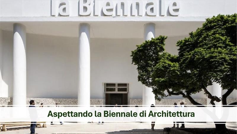 “Aspettando la Biennale di Architettura”